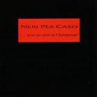 Neri Per Caso 「“...and so this is Christmas”」